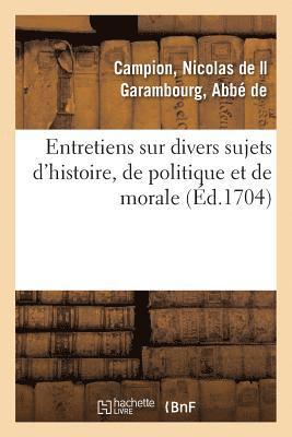 Entretiens Sur Divers Sujets d'Histoire, de Politique Et de Morale 1