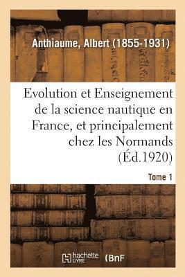 Evolution Et Enseignement de la Science Nautique En France Et Principalement Chez Les Normands