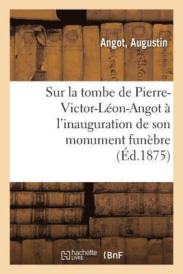 Angot, ANGOT-A - Sur La Tombe de Pierre-Victor-Léon-Angot À l'Inauguration de Son Monument Funèbre, Häftad