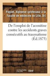 bokomslag de l'Emploi de l'Aconitine Contre Les Accidents Graves Consécutifs Au Traumatisme