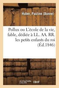 bokomslag Pollux Ou l'École de la Vie, Fable, Dédiée À LL. Aa. Rr. Les Petits Enfants Du Roi