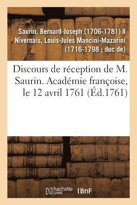 Discours de Rception de M. Saurin. Acadmie Franoise, Le 12 Avril 1761 1