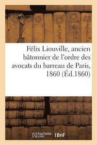 bokomslag Félix Liouville, Ancien Bâtonnier de l'Ordre Des Avocats Du Barreau de Paris, 1860