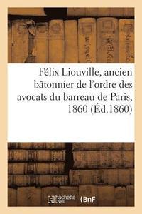 bokomslag Felix Liouville, Ancien Batonnier de l'Ordre Des Avocats Du Barreau de Paris, 1860