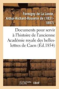 bokomslag Documents Indits Pour Servir  l'Histoire de l'Ancienne Acadmie Royale Des Belles-Lettres de Caen