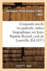 bokomslag Cinquante ANS de Vie Pastorale, Notice Biographique Sur M. Jean-Baptiste Renard, Cur de Lunville