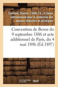 bokomslag Convention de Berne Du 9 Septembre 1886 Et Acte Additionnel de Paris, Du 4 Mai 1896