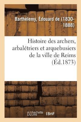 bokomslag Histoire Des Archers, Arbaletriers Et Arquebusiers de la Ville de Reims