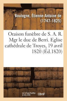 bokomslag Oraison Funbre de S. A. R. Mgr Le Duc de Berri, Prononce Dans l'glise Cathdrale de Troyes