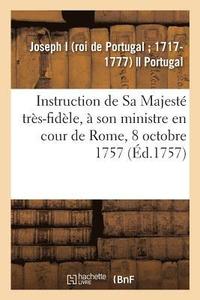 bokomslag Instruction de Sa Majeste Tres-Fidele, A Son Ministre En Cour de Rome, 8 Octobre 1757