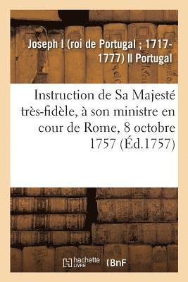 Instruction de Sa Majeste Tres-Fidele, A Son Ministre En Cour de Rome, 8 Octobre 1757 1