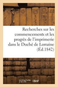 bokomslag Recherches Sur Les Commencements Et Les Progres de l'Imprimerie Dans Le Duche de Lorraine
