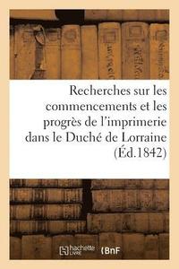 bokomslag Recherches Sur Les Commencements Et Les Progrès de l'Imprimerie Dans Le Duché de Lorraine