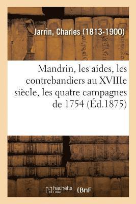 bokomslag Mandrin, Les Aides, Les Contrebandiers Au Xviiie Sicle, Les Quatre Campagnes de 1754