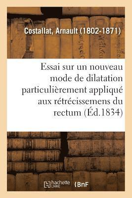 bokomslag Essai Sur Un Nouveau Mode de Dilatation Particulièrement Appliqué Aux Rétrécissemens Du Rectum