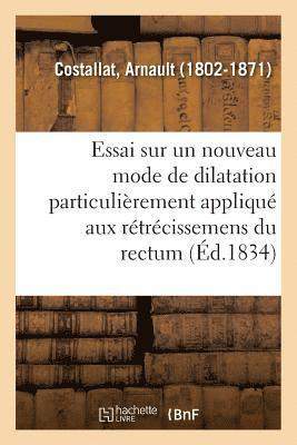 bokomslag Essai Sur Un Nouveau Mode de Dilatation Particulirement Appliqu Aux Rtrcissemens Du Rectum