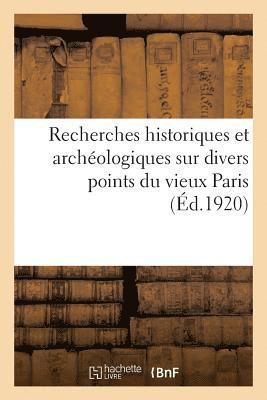Recherches Historiques Et Archeologiques Sur Divers Points Du Vieux Paris 1