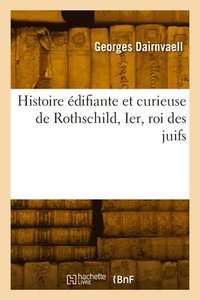 bokomslag Histoire difiante Et Curieuse de Rothschild, Ier, Roi Des Juifs