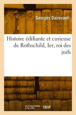 bokomslag Histoire difiante Et Curieuse de Rothschild, Ier, Roi Des Juifs