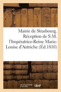 bokomslag Mairie de Strasbourg. Reception de S.M. l'Imperatrice-Reine Marie-Louise d'Autriche