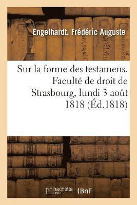 Sur La Forme Des Testamens. Faculte de Droit de Strasbourg, Lundi 3 Aout 1818 1