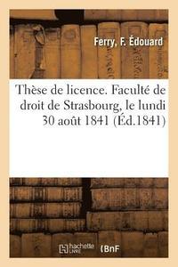 bokomslag Thse de Licence. Facult de Droit de Strasbourg, Le Lundi 30 Aot 1841