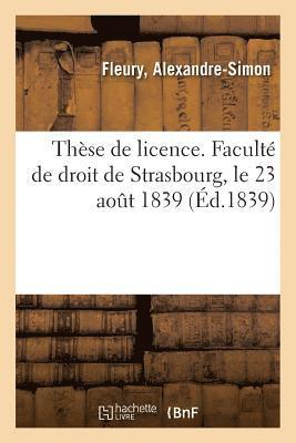 Thse de Licence. Facult de Droit de Strasbourg, Le 23 Aot 1839 1