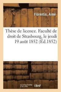 bokomslag Thse de Licence. Facult de Droit de Strasbourg, Le Jeudi 19 Aot 1852