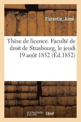 Thse de Licence. Facult de Droit de Strasbourg, Le Jeudi 19 Aot 1852 1