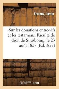 bokomslag Sur Les Donations Entre-Vifs Et Les Testamens. Faculte de Droit de Strasbourg, Le 23 Aout 1827