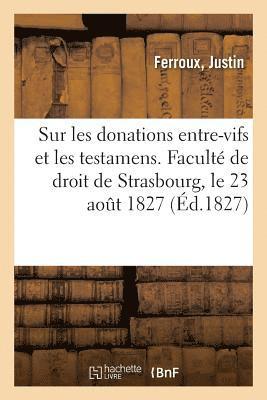 bokomslag Sur Les Donations Entre-Vifs Et Les Testamens. Faculte de Droit de Strasbourg, Le 23 Aout 1827