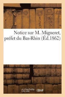 Notice Sur M. Migneret, Prefet Du Bas-Rhin 1