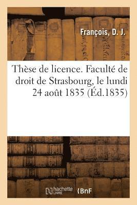 bokomslag Thse de Licence. Facult de Droit de Strasbourg, Le Lundi 24 Aot 1835