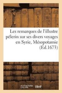 bokomslag Les Remarques de l'Illustre Pélerin Sur Ses Divers Voyages En Syrie, Mésopotamie