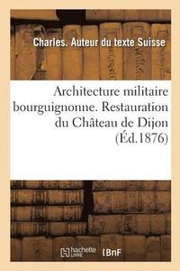 bokomslag Architecture Militaire Bourguignonne. Restauration Du Chateau de Dijon