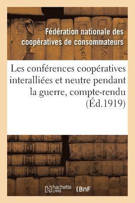 bokomslag Les Conférences Coopératives Interalliées Et Neutre Pendant La Guerre, Compte-Rendu Des Conférences