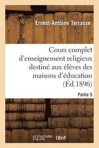 bokomslag Cours Complet d'Enseignement Religieux Destiné Aux Élèves Des Maisons d'Éducation