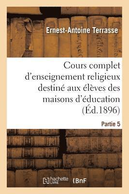 bokomslag Cours Complet d'Enseignement Religieux Destiné Aux Élèves Des Maisons d'Éducation
