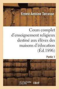 bokomslag Cours Complet d'Enseignement Religieux Destiné Aux Élèves Des Maisons d'Éducation