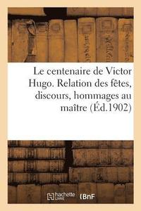 bokomslag Le Centenaire de Victor Hugo. Relation Des Ftes, Discours, Hommages Au Matre