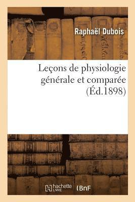 Leons de Physiologie Gnrale Et Compare. Phnomnes de la Vie Communs Aux Animaux Et Aux Vgtaux 1