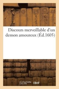 bokomslag Discours Merveillable d'Un Demon Amoureux, Lequel a Pouss Une Jeune Damoyselle