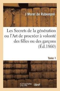 bokomslag Les Secrets de la Gnration Ou l'Art de Procrer  Volont Des Filles Ou Des Garons. Tome 1