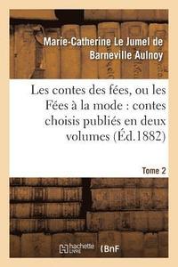 bokomslag Les Contes Des Fes, Ou Les Fes  La Mode Contes Choisis Publis En Deux Volumes. Tome 2