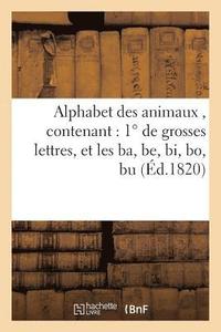 bokomslag Alphabet Des Animaux, Contenant 1 Degrees de Grosses Lettres, Et Les Ba, Be, Bi, Bo, Bu
