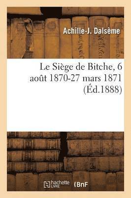 Le Sige de Bitche, 6 Aout 1870-27 Mars 1871 1