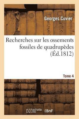 Recherches Sur Les Ossements Fossiles de Quadrupdes, Tome 4 1