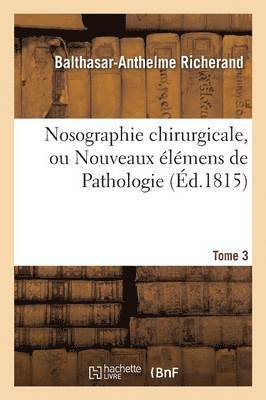 Nosographie Chirurgicale, Ou Nouveaux lmens de Pathologie. Tome 3 1