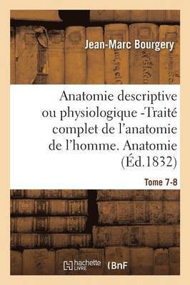 Anatomie Descriptive Ou Physiologique -Trait Complet de l'Anatomie de l'Homme. Tome 7-8 1