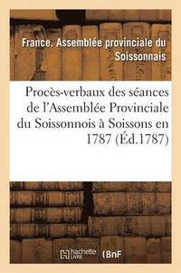 bokomslag Proces-Verbaux Des Seances de l'Assemblee Provinciale Du Soissonnois, Tenue A Soissons En 1787